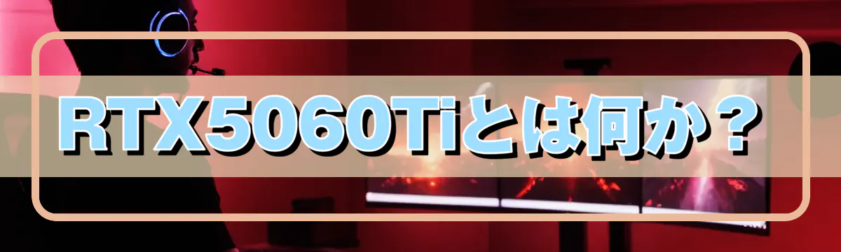 RTX5060Tiとは何か?