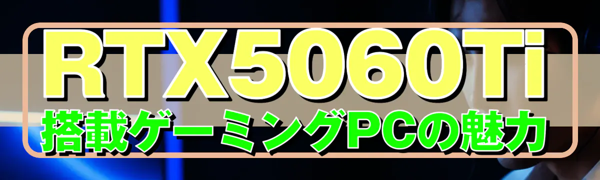 RTX5060Ti搭載ゲーミングPCの魅力