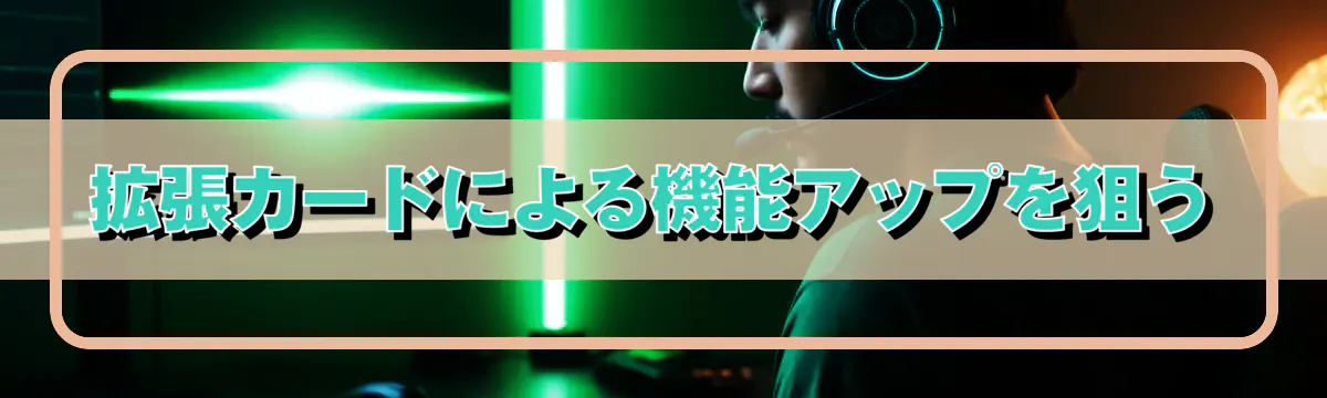 拡張カードによる機能アップを狙う