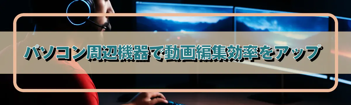パソコン周辺機器で動画編集効率をアップ