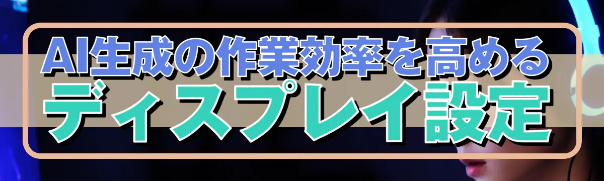 AI生成の作業効率を高めるディスプレイ設定