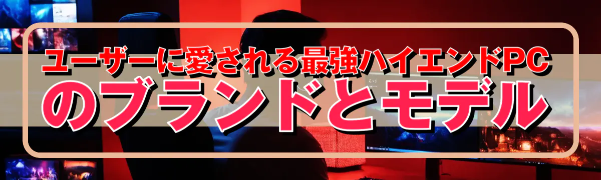 ユーザーに愛される最強ハイエンドPCのブランドとモデル