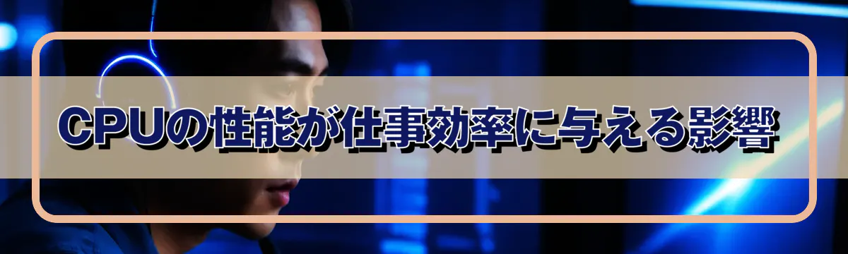 CPUの性能が仕事効率に与える影響