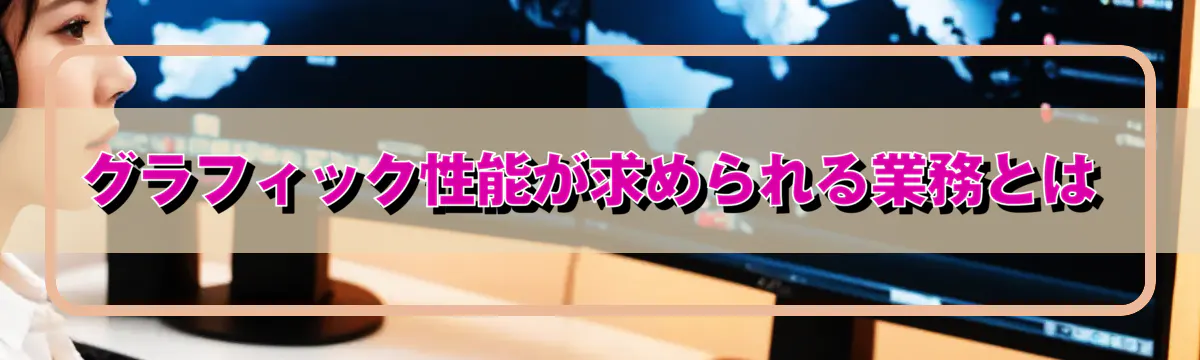 グラフィック性能が求められる業務とは