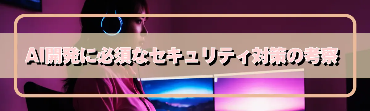 AI開発に必須なセキュリティ対策の考察