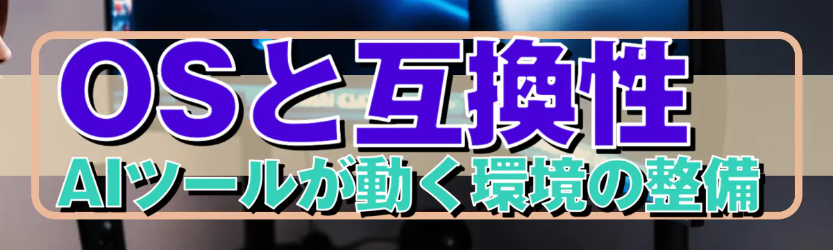 OSと互換性 AIツールが動く環境の整備