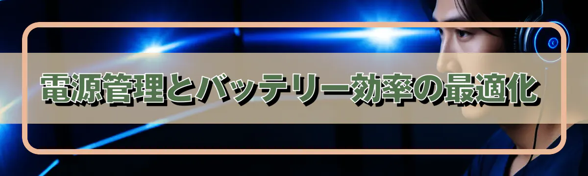 電源管理とバッテリー効率の最適化
