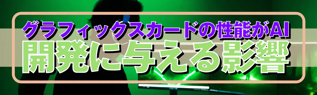 グラフィックスカードの性能がAI開発に与える影響