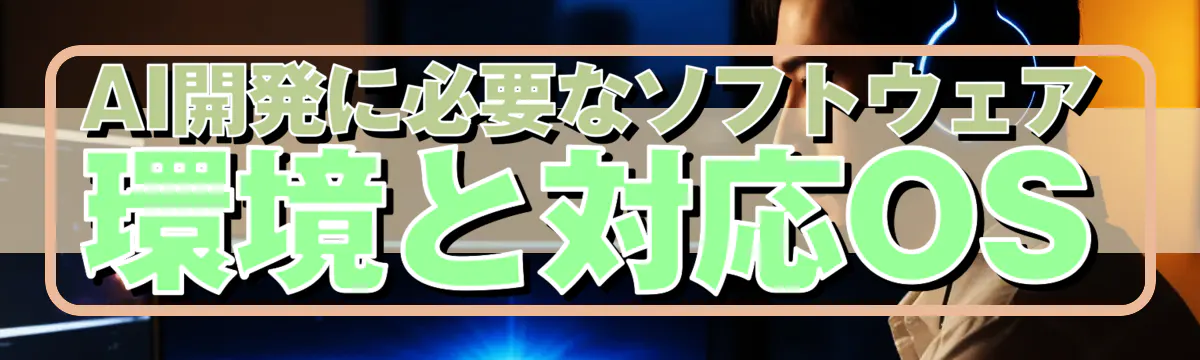 AI開発に必要なソフトウェア環境と対応OS