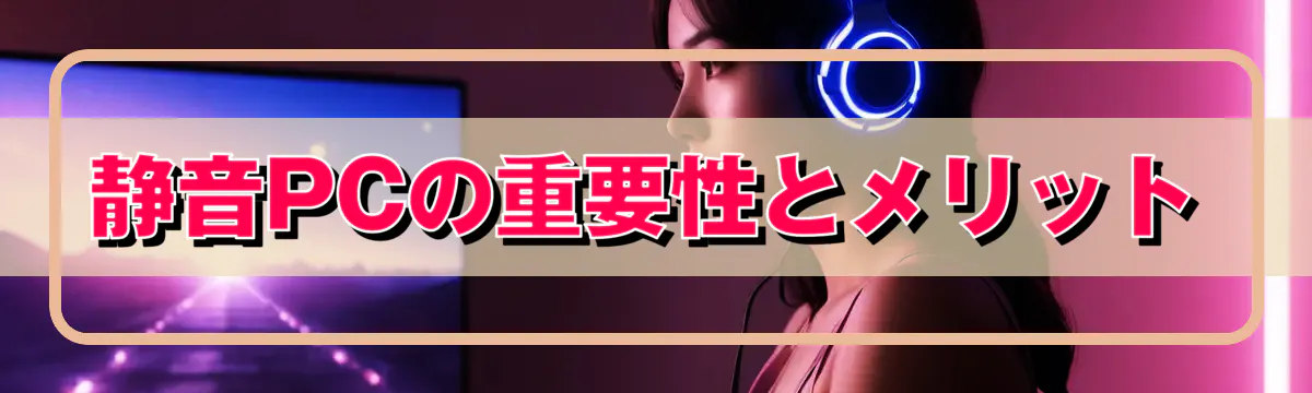 静音PCの重要性とメリット