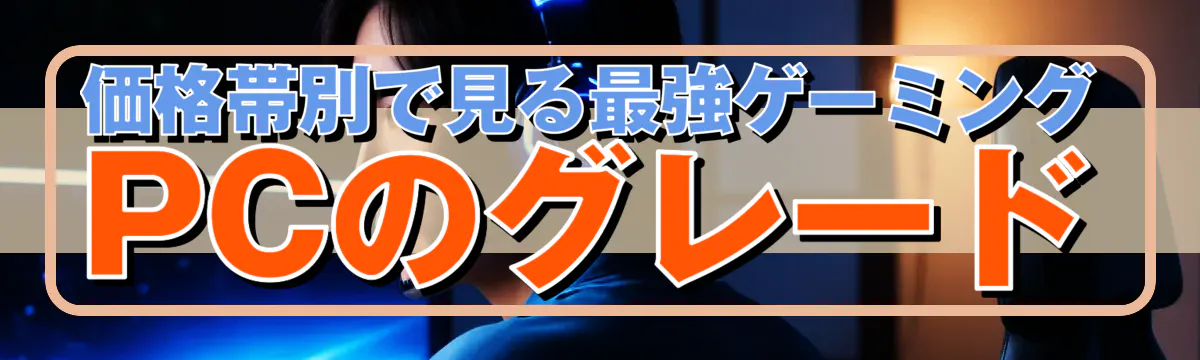 価格帯別で見る最強ゲーミングPCのグレード
