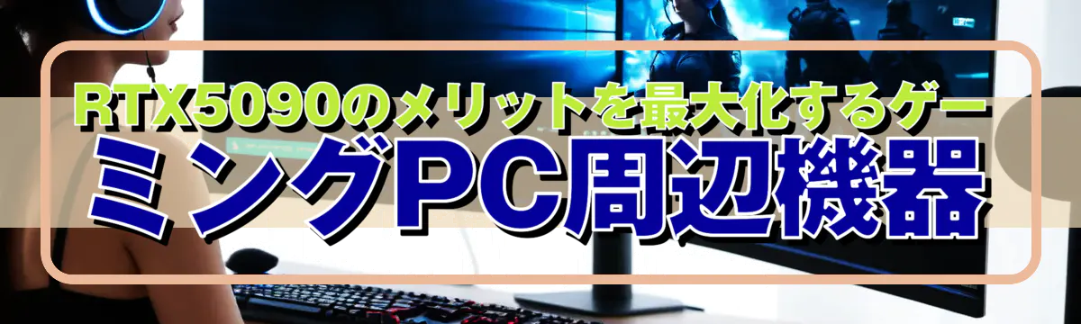 RTX5090のメリットを最大化するゲーミングPC周辺機器