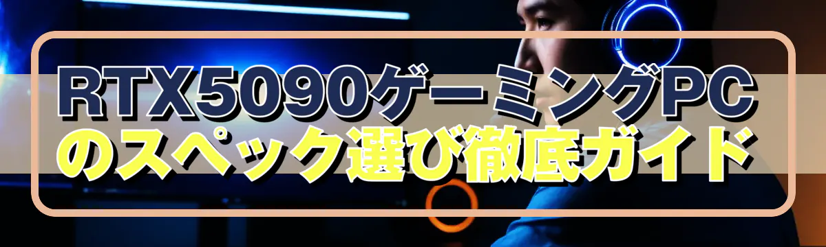 RTX5090ゲーミングPCのスペック選び徹底ガイド