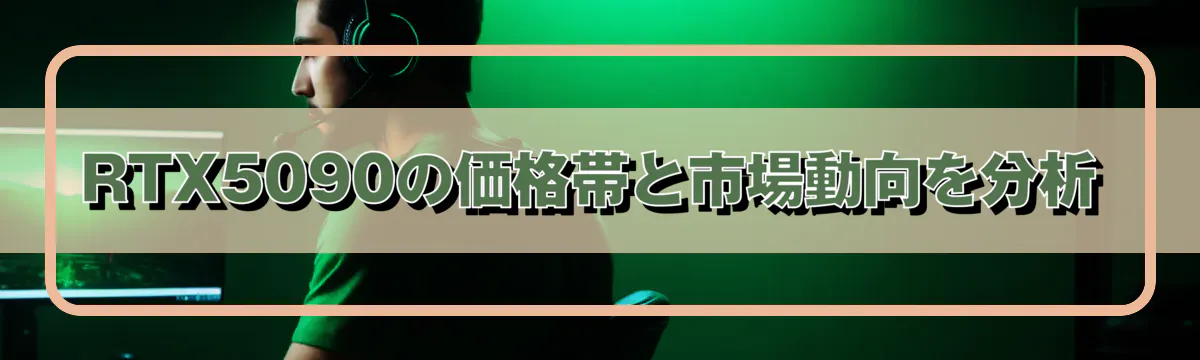 RTX5090の価格帯と市場動向を分析