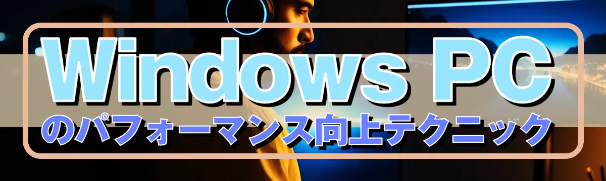 Windows PCのパフォーマンス向上テクニック