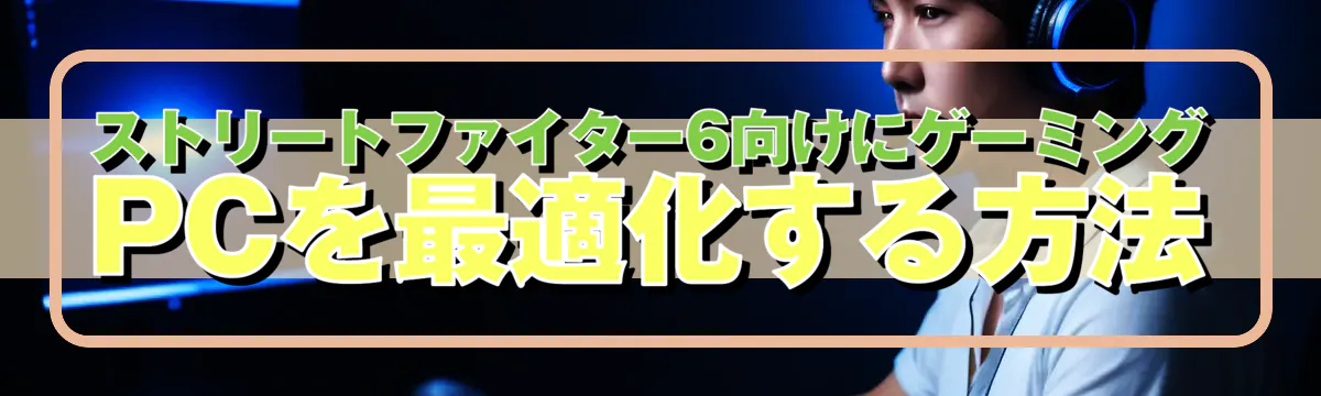 ストリートファイター6向けにゲーミングPCを最適化する方法