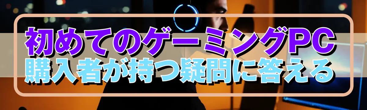 初めてのゲーミングPC購入者が持つ疑問に答える