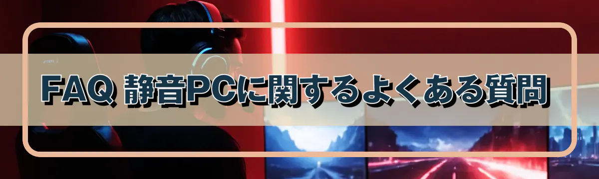 FAQ 静音PCに関するよくある質問