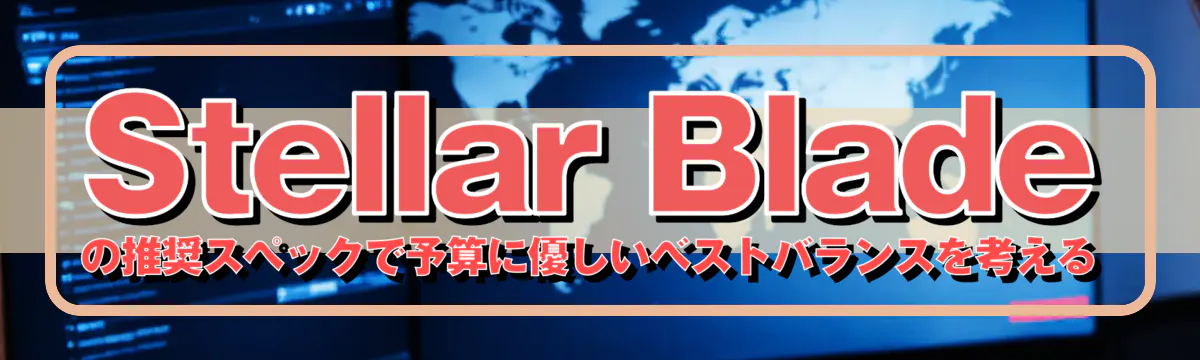 Stellar Bladeの推奨スペックで予算に優しいベストバランスを考える