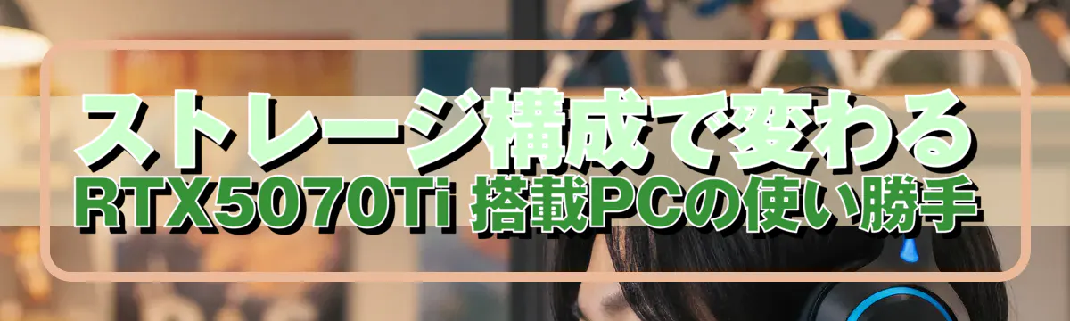 ストレージ構成で変わる RTX5070Ti 搭載PCの使い勝手