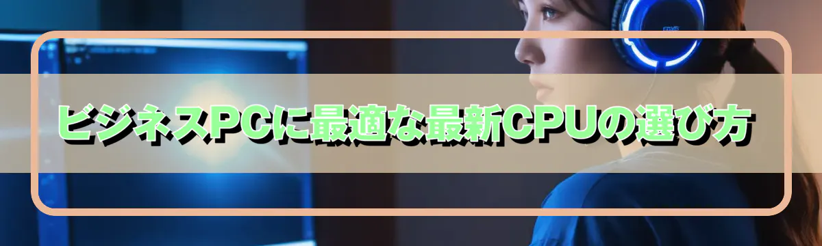 ビジネスPCに最適な最新CPUの選び方