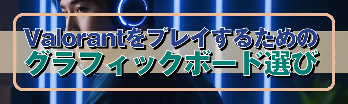 Valorantをプレイするためのグラフィックボード選び