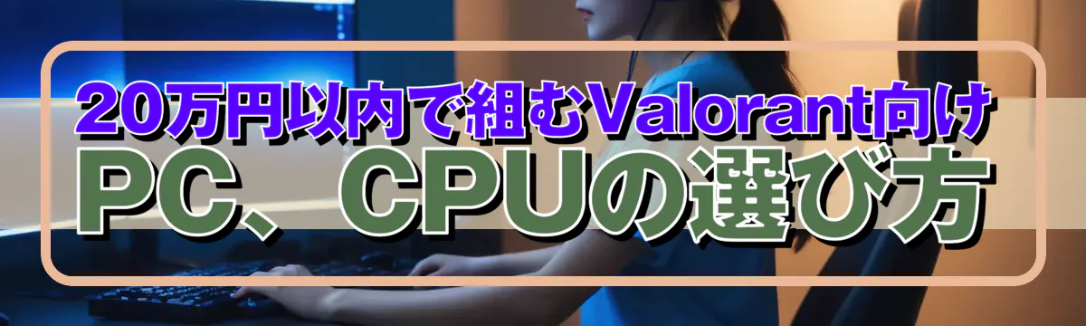 20万円以内で組むValorant向けPC、CPUの選び方