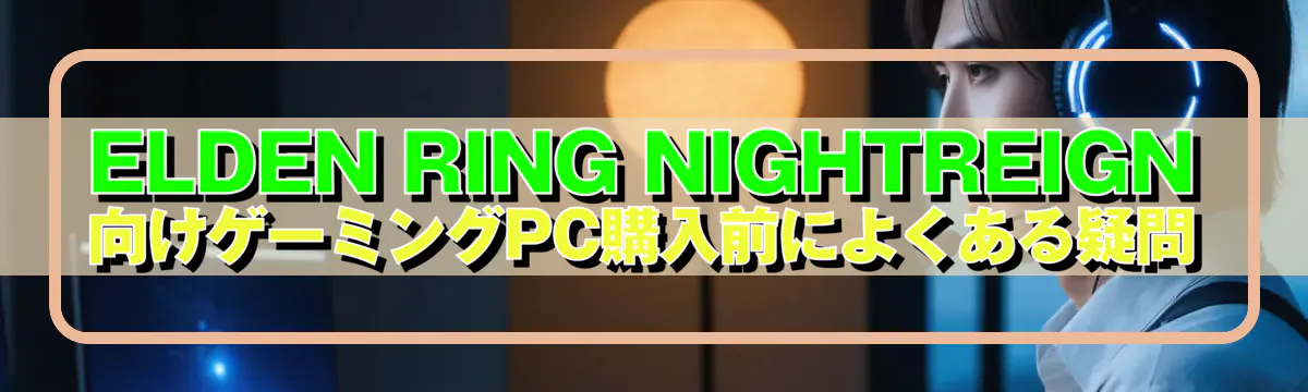 ELDEN RING NIGHTREIGN向けゲーミングPC購入前によくある疑問