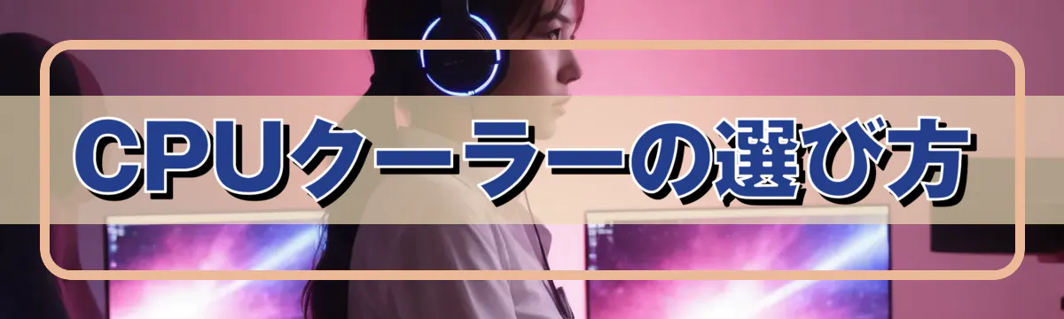CPUクーラーの選び方
