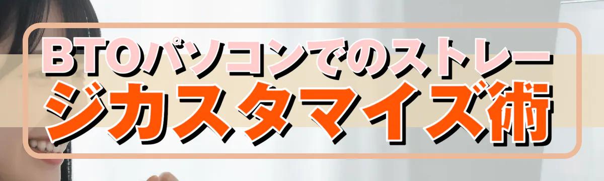 BTOパソコンでのストレージカスタマイズ術