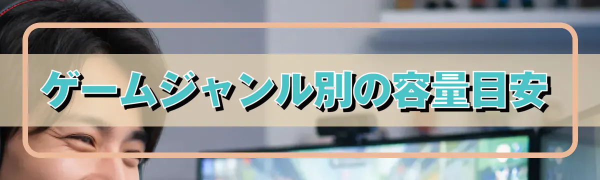 ゲームジャンル別の容量目安