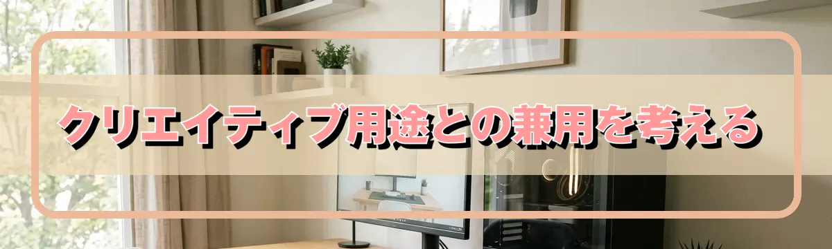 クリエイティブ用途との兼用を考える
