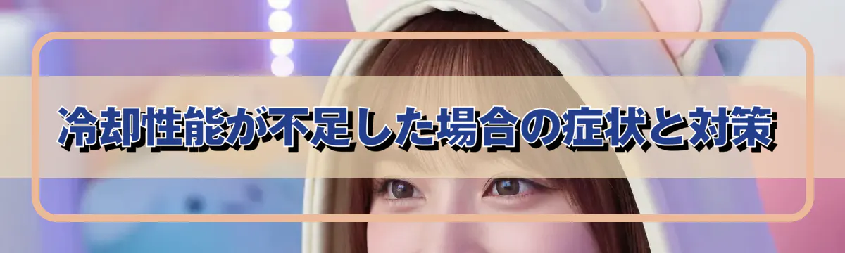 冷却性能が不足した場合の症状と対策