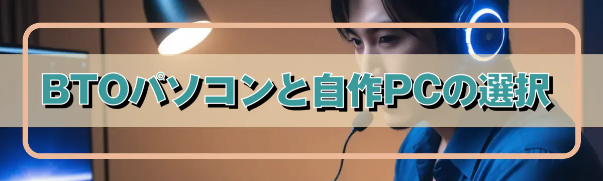 BTOパソコンと自作PCの選択