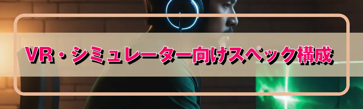 VR・シミュレーター向けスペック構成