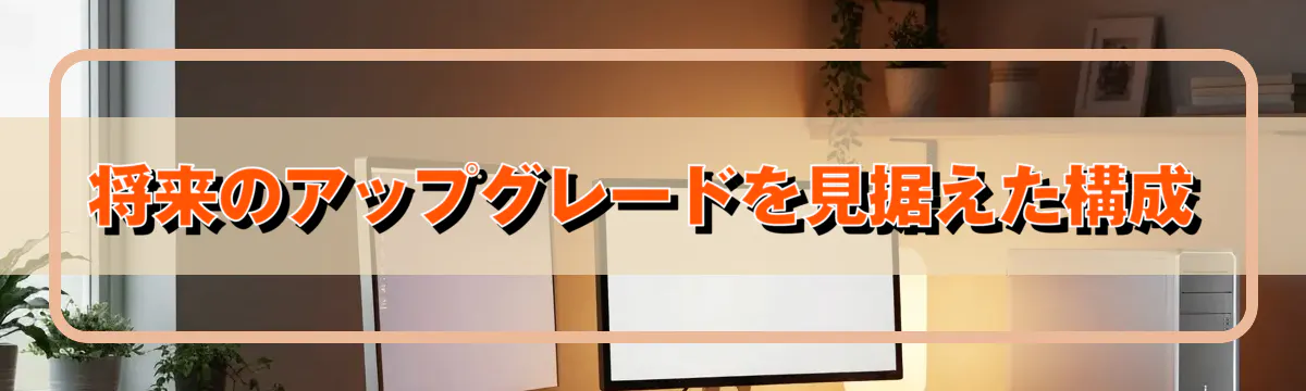 将来のアップグレードを見据えた構成