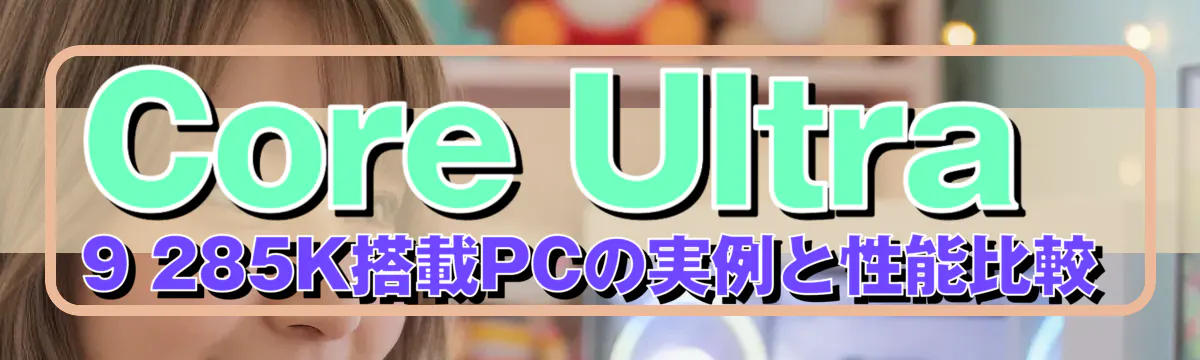 Core Ultra 9 285K搭載PCの実例と性能比較