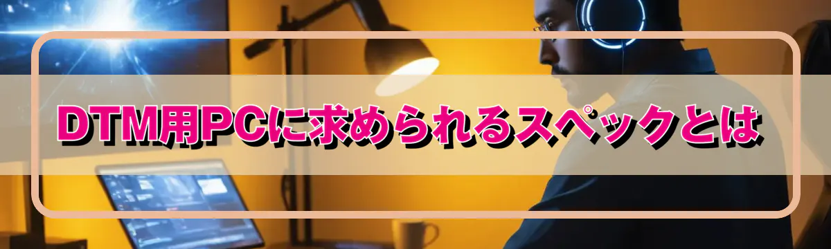 DTM用PCに求められるスペックとは