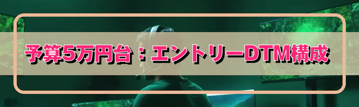 予算5万円台：エントリーDTM構成