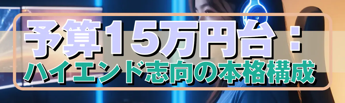予算15万円台：ハイエンド志向の本格構成