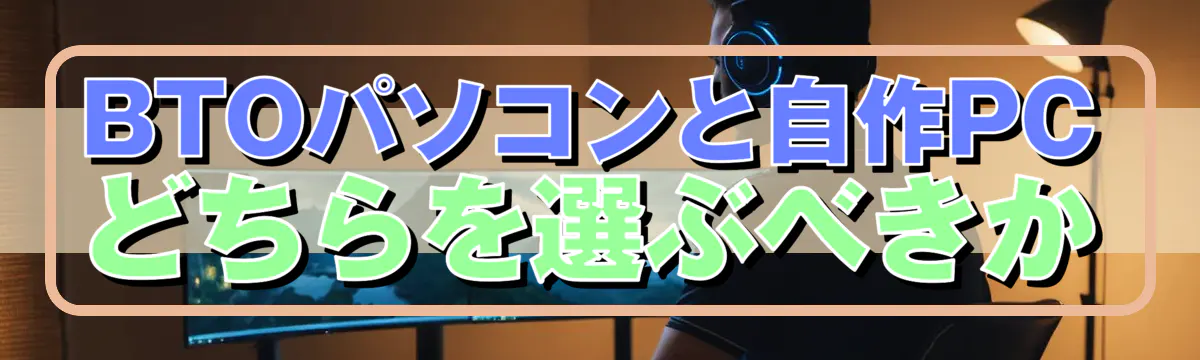 BTOパソコンと自作PCどちらを選ぶべきか