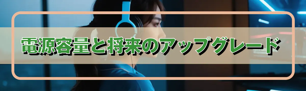 電源容量と将来のアップグレード