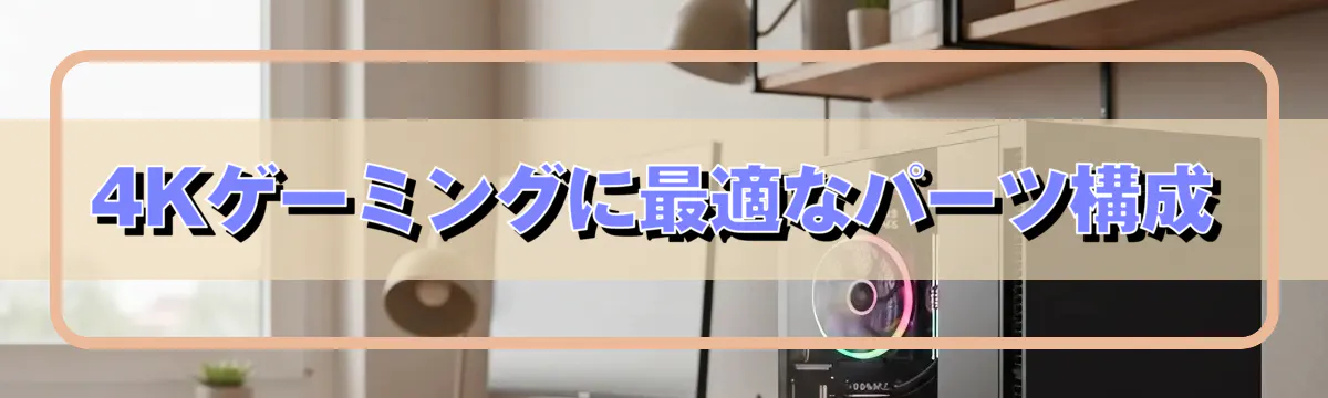 4Kゲーミングに最適なパーツ構成