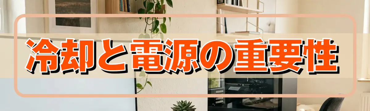 冷却と電源の重要性