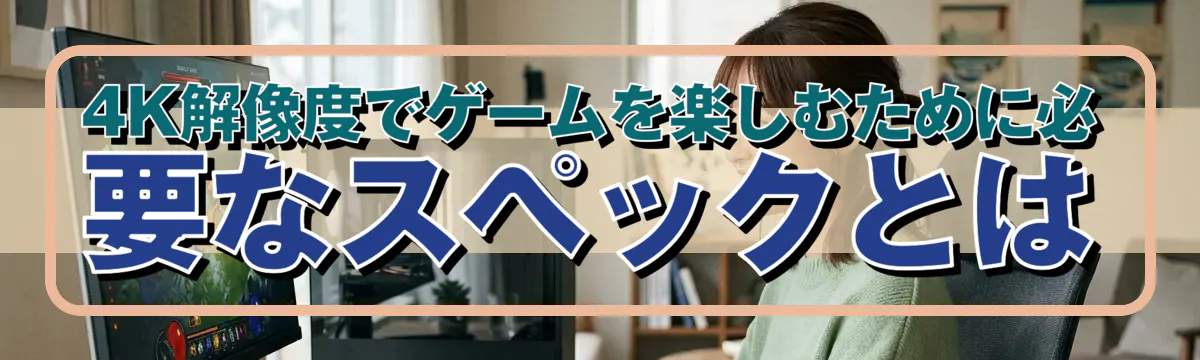 4K解像度でゲームを楽しむために必要なスペックとは