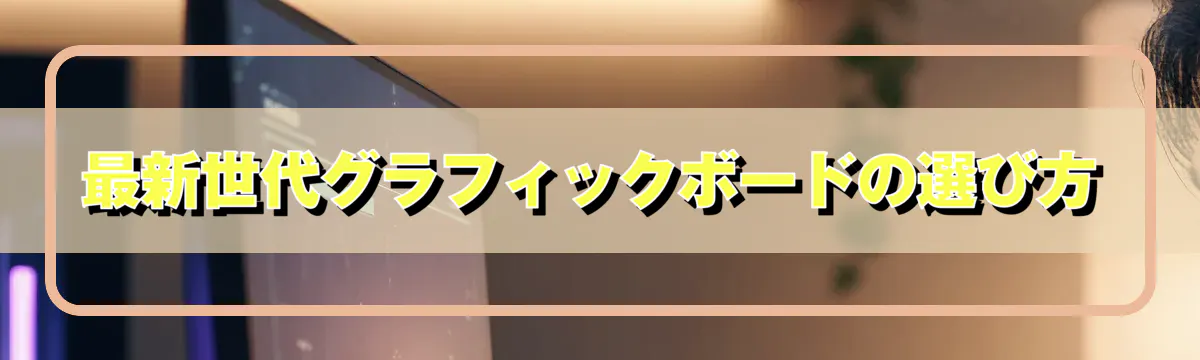 最新世代グラフィックボードの選び方