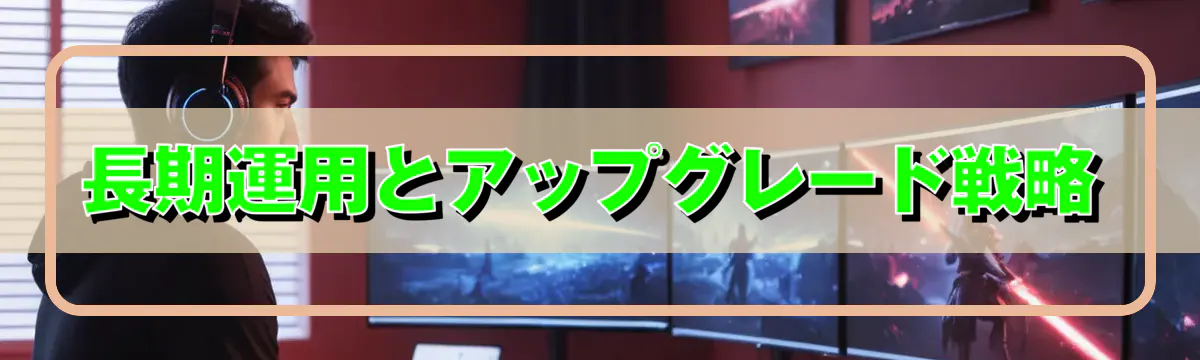 長期運用とアップグレード戦略