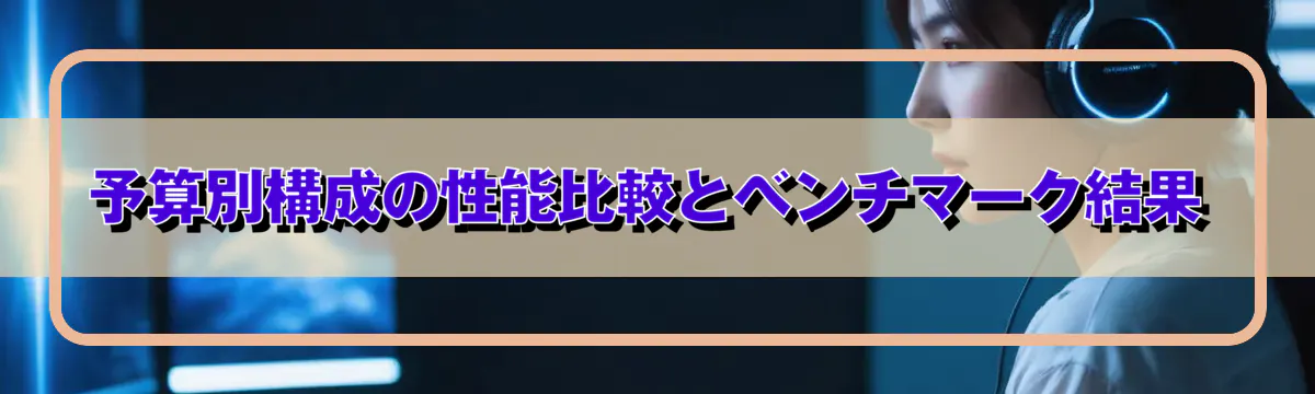 予算別構成の性能比較とベンチマーク結果