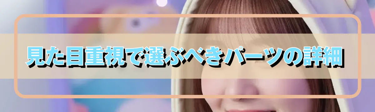 見た目重視で選ぶべきパーツの詳細