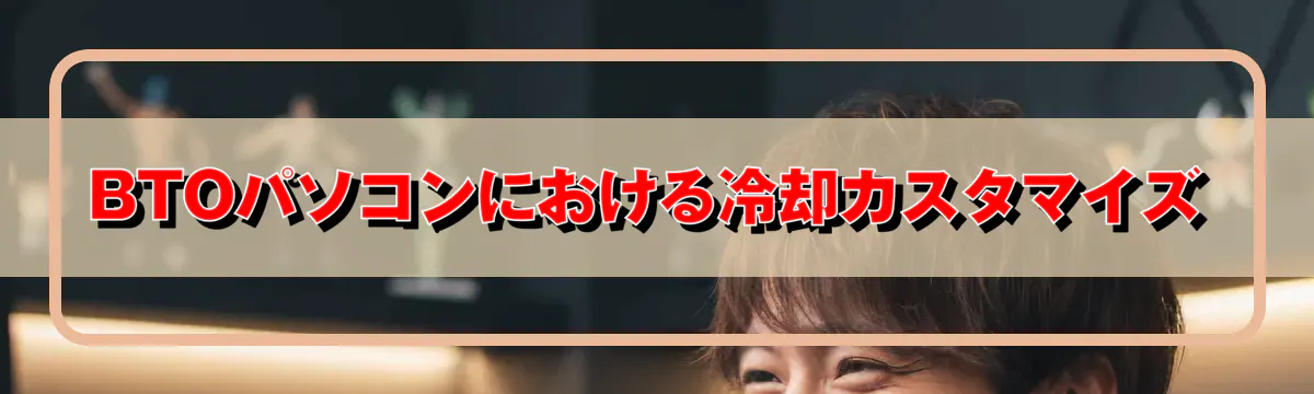 BTOパソコンにおける冷却カスタマイズ